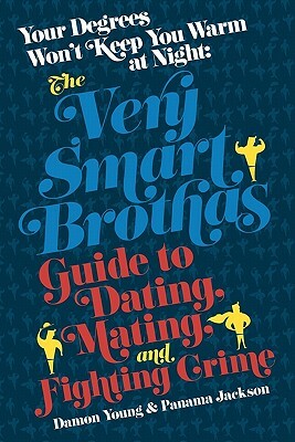 Your Degrees Won't Keep You Warm at Night: The Very Smart Brothas Guide to Dating, Mating, and Fighting Crime by Panama Jackson, Damon Young