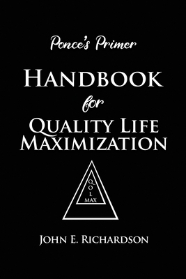 Ponce's Primer Handbook for Quality Life Maximization by John E. Richardson