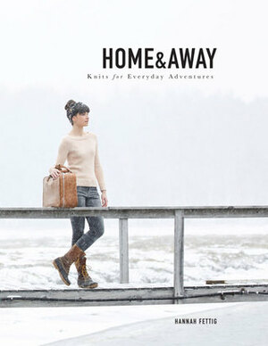 HomeAway: Knits for Everyday Adventures by Hannah Fettig