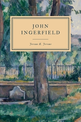 John Ingerfield: and Other Stories by Jerome K. Jerome