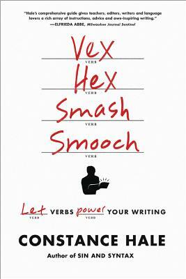 Vex, Hex, Smash, Smooch: Let Verbs Power Your Writing by Constance Hale