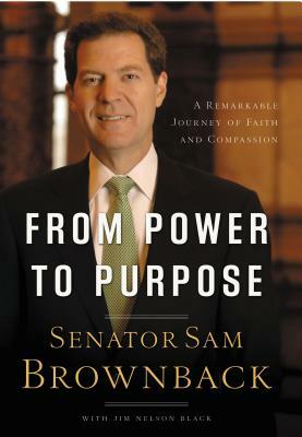 From Power to Purpose: A Remarkable Journey of Faith and Compassion by Sam Brownback