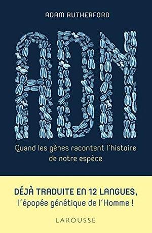 ADN, quand les gènes racontent l'histoire de notre espèce by Adam Rutherford, Adam Rutherford