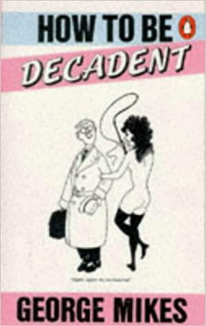 How To Be Decadent by George Mikes