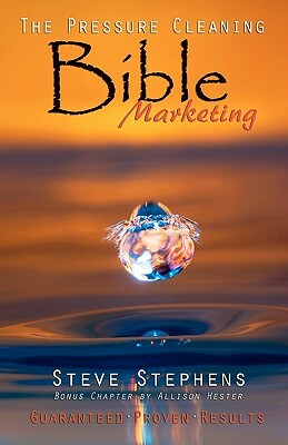 The Pressure Cleaning Bible: Marketing: Proven Secrets of the Pros for Winning Marketing Strategies by Steve Stephens, Allison Hester