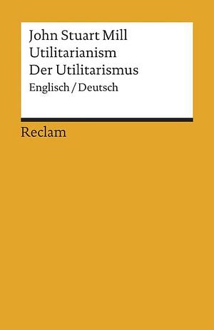 Utilitarianism / Der Utilitarismus by John Stuart Mill