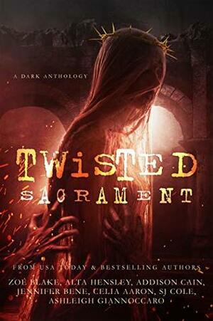 Twisted Sacrament by S.J. Cole, Ashleigh Giannoccaro, Alta Hensley, Zoe Blake, Addison Cain, Jennifer Bene, Celia Aaron, Stevie J. Cole