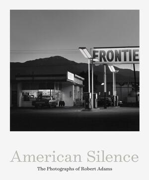 American Silence: The Photographs of Robert Adams by Robert Adams, Terry Tempest Williams, Sarah Greenough