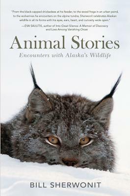Animal Stories: Encounters with Alaska's Wildlife by Bill Sherwonit