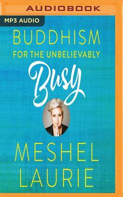 Buddhism for the Unbelievably Busy by Meshel Laurie