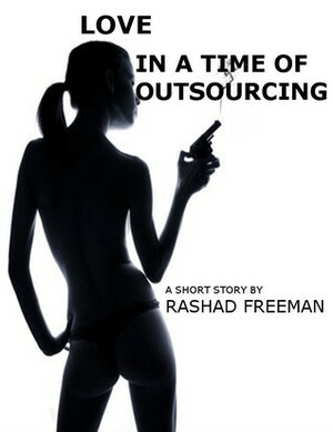 Love in a Time of Outsourcing by Rashad Freeman
