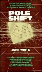 Pole Shift: Scientific Predictions and Prophecies of the Ultimate Natural Disaster by John Warren White