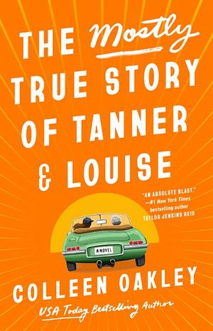 The Mostly True Story of Tanner & Louise by Colleen Oakley