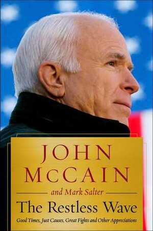 The Restless Wave: Good Times, Just Causes, Great Fights and Other Appreciations by John McCain, Mark Salter