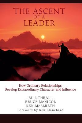 The Ascent of a Leader by Bruce McNicol, Bill Thrall, Ken McElrath