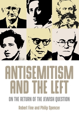 Antisemitism and the Left: On the Return of the Jewish Question by Philip Spencer, Robert Fine