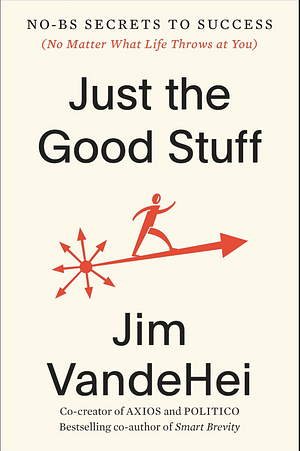 Just the Good Stuff by Jim VandeHei