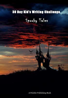 30 Day Kid's Writing Challenge: Spooky Tales by Pulsifer Publishing