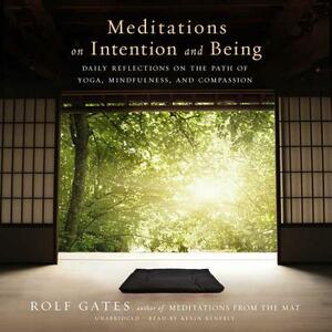 Meditations on Intention and Being: Daily Reflections on the Path of Yoga, Mindfulness, and Compassion by Rolf Gates