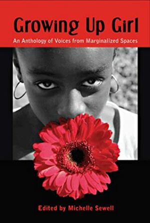 Growing Up Girl: An Anthology of Voices from Marginalized Spaces by Michelle Sewell