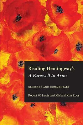 Reading Hemingway's a Farewell to Arms: Glossary and Commentary by Michael Kim Roos, Robert W. Lewis