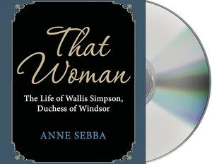 That Woman: The Life of Wallis Simpson, Duchess of Windsor by Anne Sebba