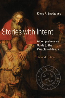 Stories with Intent: A Comprehensive Guide to the Parables of Jesus by Klyne R. Snodgrass