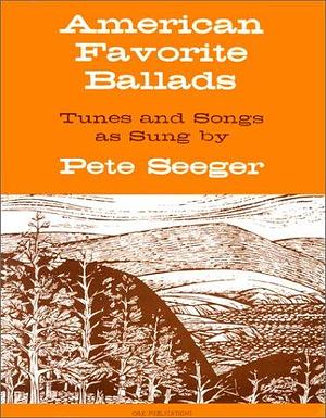 American Favorite Ballads: Tunes and Songs as Sung by Pete Seeger by Irwin Silber, Ethel Raim