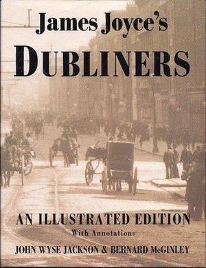 James Joyce's Dubliners: An Illustrated Edition With Annotations by John Wyse Jackson, James Joyce, James Joyce, Bernard McGinley