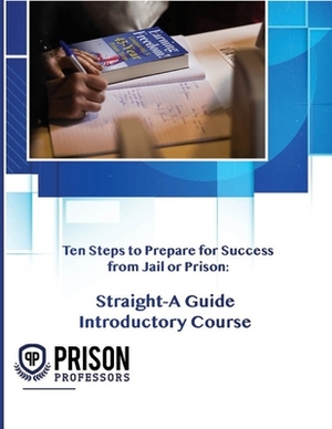Ten Steps to Prepare for Success from Jail or Prison: Straight-A Guide Introductory Course by Michael Santos
