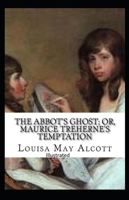 The Abbot's Ghost, or Maurice Treherne's Temptation Illustrated by Louisa May Alcott