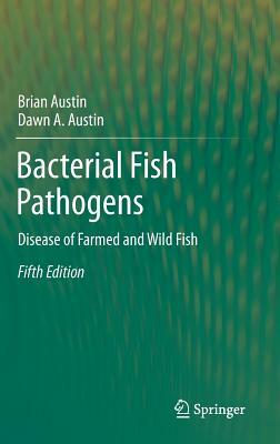 Bacterial Fish Pathogens: Disease of Farmed and Wild Fish by Dawn A. Austin, Brian Austin