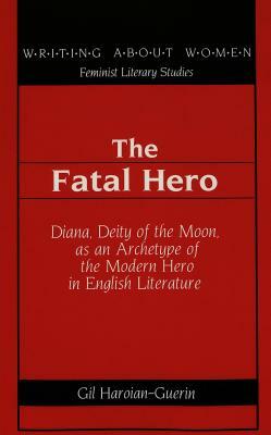 The Fatal Hero: Diana, Deity of the Moon, as an Archetype of the Modern Hero in English Literature by Gil Haroian-Guerin