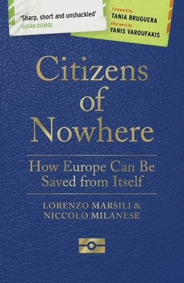 Citizens of Nowhere: How Europe Can Be Saved from Itself by Niccolò Milanese, Lorenzo Marsili