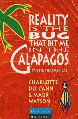 Reality Is The Bug That Bit Me In The Galapagos: Trips In The Americas by Mark Watson, Charlotte DuCann