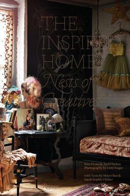 The Inspired Home: Nests of Creatives by Ditte Isager, Mayer Rus, Kim Ficaro, Todd Nickey, Sarah Sophie Flicker