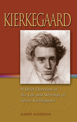 Kierkegaard: A Brief Overview of the Life and Writings of Soren Kierkegaard by Albert Anderson