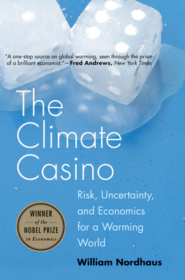 The Climate Casino: Risk, Uncertainty, and Economics for a Warming World by William D. Nordhaus