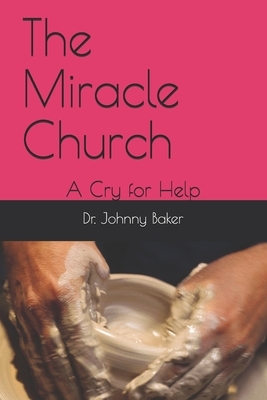 The Miracle Church: A Cry for Help by Johnny Baker