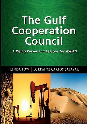 The Gulf Cooperation Council: A Rising Power and Lessons for ASEAN by Lorraine Carlos Salazar, Linda Low