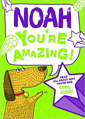 Noah - You're Amazing! Read All About Why You're One Cool Dude! by J.D. Green