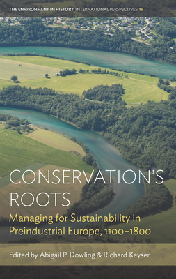 Conservation's Roots: Managing for Sustainability in Preindustrial Europe, 1100-1800 by 