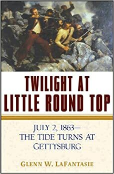 Twilight at Little Round Top: July 2, 1863--The Tide Turns at Gettysburg by Glenn W. LaFantasie