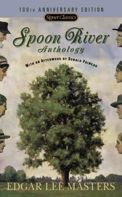 Spoon River Anthology: 100th Anniversary Edition by Edgar Lee Masters