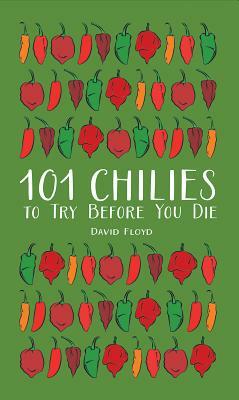 101 Chilies to Try Before You Die by David Floyd