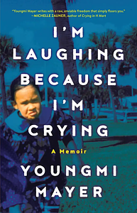 I'm Laughing Because I'm Crying by Youngmi Mayer