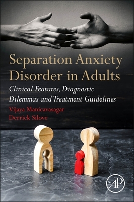 Separation Anxiety Disorder in Adults: Clinical Features, Diagnostic Dilemmas and Treatment Guidelines by Vijaya Manicavasagar, Derrick Silove