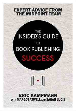 The Insider's Guide to Book Publishing Success by Margot Atwell, Eric Kampmann