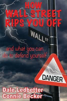 How Wall Street Rips You Off and What You Can Do to Defend Yourself by Connie Becker, Dale Ledbetter