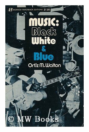 Music: Black, White & Blue: A Sociological Survey of the Use and Misuse of Afro-American Music by Ortiz M. Walton